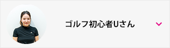 ゴルフ初心者Uさん